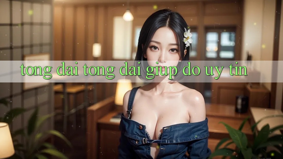Tổng đài tổng đài giúp đỡ Uy tín Tổng đài tổng đài giúp đỡ Uy tín
