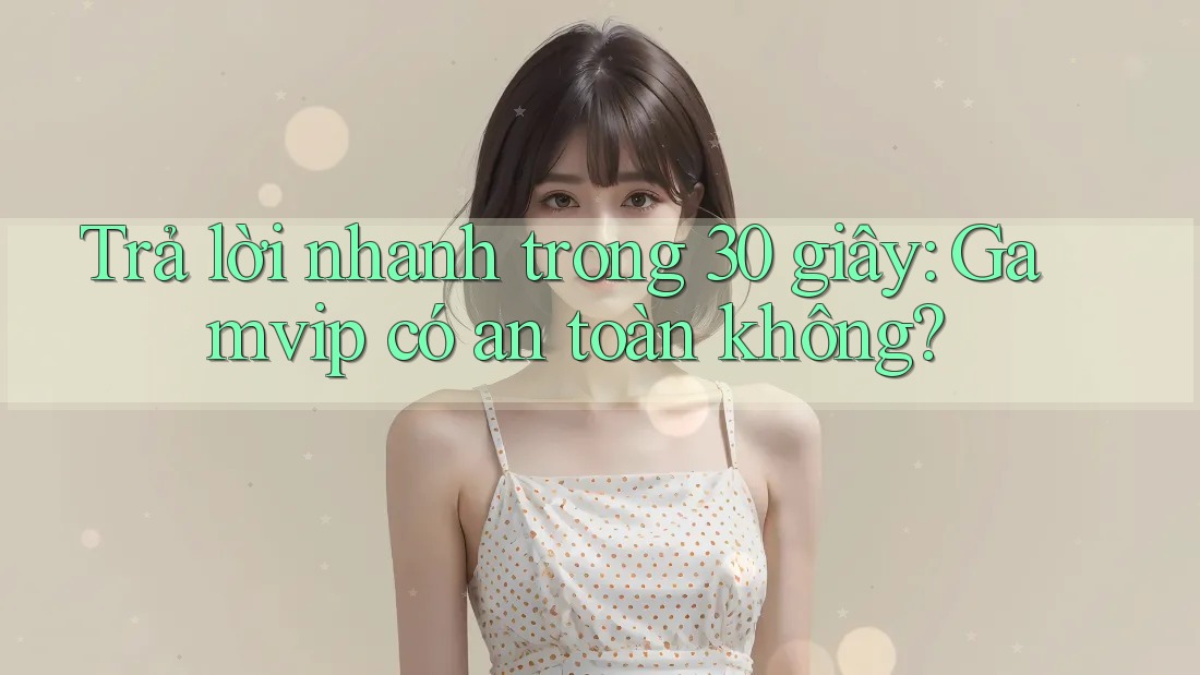 Trả lời nhanh trong 30 giây: Gamvip có an toàn không? Trả lời nhanh trong 30 giây: Gamvip có an toàn không?