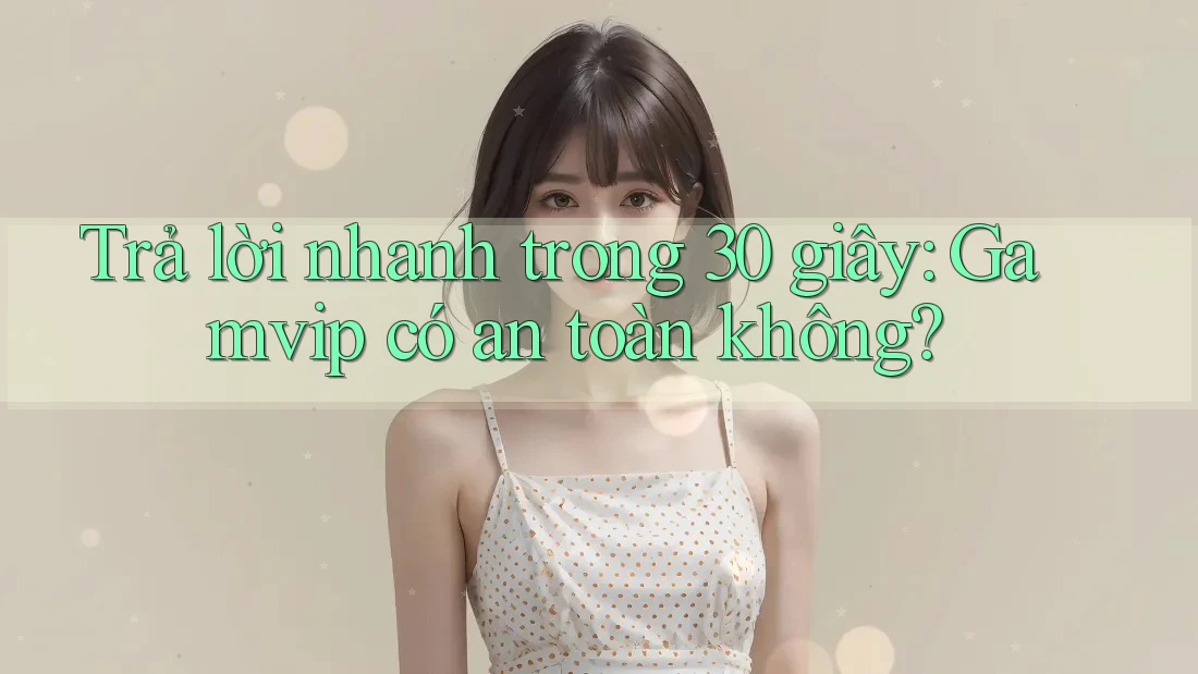Trả lời nhanh trong 30 giây: Gamvip có an toàn không? Trả lời nhanh trong 30 giây: Gamvip có an toàn không?