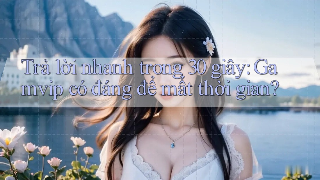 Trả lời nhanh trong 30 giây: Gamvip có đáng để mất thời gian? Trả lời nhanh trong 30 giây: Gamvip có đáng để mất thời gian?