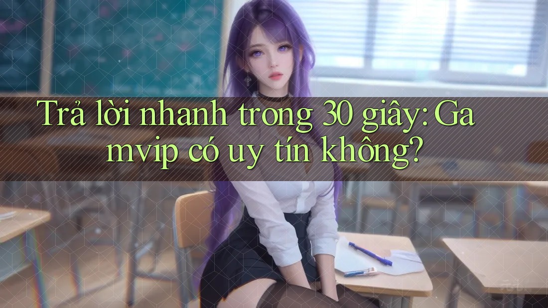 Trả lời nhanh trong 30 giây: Gamvip có uy tín không? Trả lời nhanh trong 30 giây: Gamvip có uy tín không?