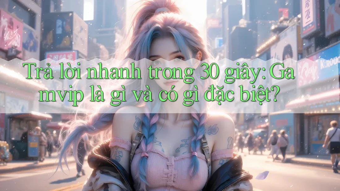 Trả lời nhanh trong 30 giây: Gamvip là gì và có gì đặc biệt? Trả lời nhanh trong 30 giây: Gamvip là gì và có gì đặc biệt?