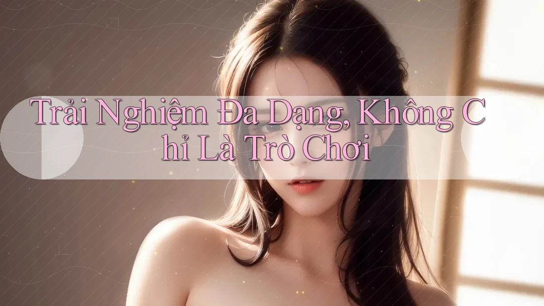 Trải nghiệm đa dạng không chỉ là trò chơi Trải nghiệm đa dạng không chỉ là trò chơi