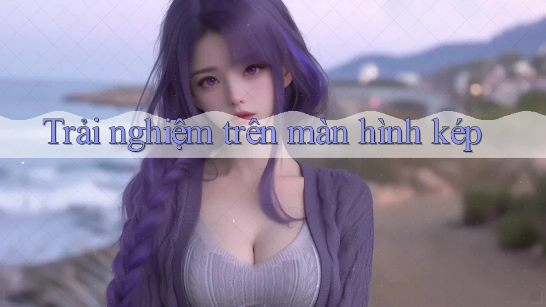 Trải nghiệm trên màn hình kép Trải nghiệm trên màn hình kép