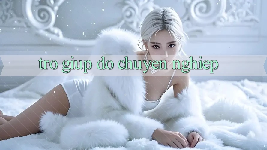 Trợ giúp đỡ Chuyên Nghiệp Trợ giúp đỡ Chuyên Nghiệp