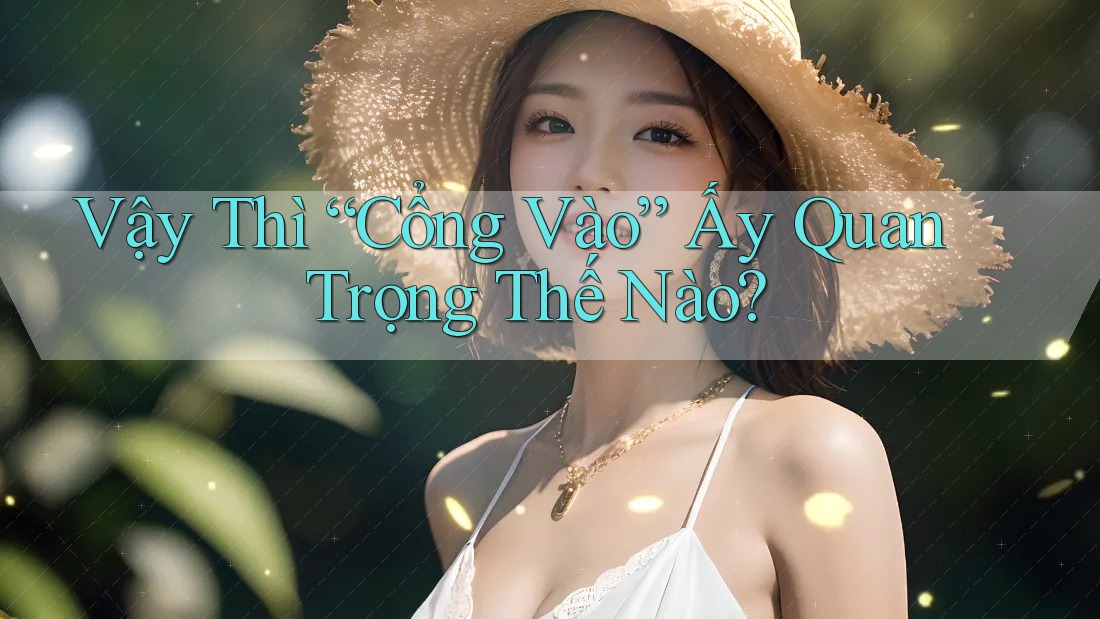 Vậy Thì “Cổng Vào” Ấy Quan Trọng Thế Nào? Vậy Thì “Cổng Vào” Ấy Quan Trọng Thế Nào?