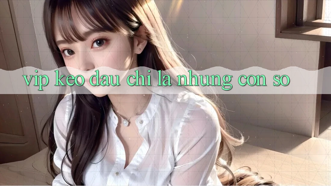 “Vip Kèo” – Đâu Chỉ Là Những Con Số “Vip Kèo” – Đâu Chỉ Là Những Con Số